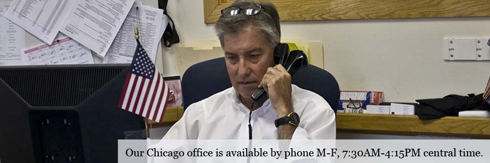 Our Chicago office is available by phone M-F 7:30A.M-4:15P.M central time